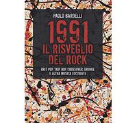 1991. Il risveglio del rock. Brit pop, trip hop, crossover, grunge e altra musica eccitante