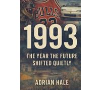1993: The Year the Future Shifted Quietly: Exploring the World, Culture, and Turning Points of the 1990s