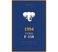 1994 Ford F-150: The Complete Owner's Reference and Service Guide