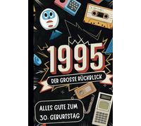 1995 - Der große Rückblick: Dein Geburtstagsbuch voller Highlights, Anekdoten und unvergesslicher Momente aus den letzten 30 Jahren