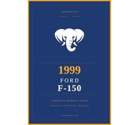 1999 Ford F-150: The Complete Owner's Reference and Service Guide