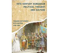 19th-Century Hungarian Political Thought and Culture: Towards Settlement with Austria, 1790-1867
