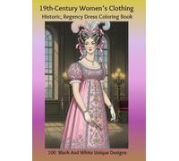 19th-Century Women’s Clothing: Historic, Regency Era Fashion Coloring Book, 100 Black And White Unique Designs