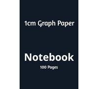 1cm Graph Paper Notebook: 100-Page Grid Notebook with 1cm Squares for Math, Drawing, Engineering, School & Design Projects
