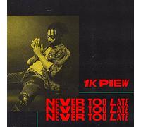 1k Phew - Never Too Late