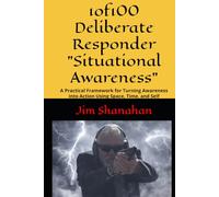 1of100 Deliberate Responder "Situational Awareness": A Practical Framework for Turning Awareness into Action Using Space, Time, and Self