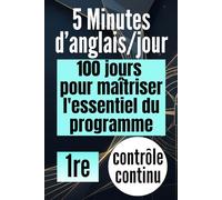 1re - 5 minutes d'anglais par jour : 100 jours pour maîtriser l'essentiel du programme: Anglais Première - La méthode pour progresser sans stress : ... de contrôle continu, visant la mention