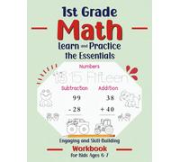 1st Grade Math, Learn and Practice the Essentials: Engaging and Skill-Building Workbook for Kids Ages 6-7 Featuring Numbers , Counting, Addition, Subtraction, & Word Problems.