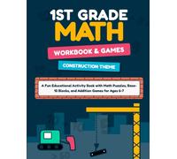 1st Grade Math Workbook & Games: Construction Theme: A Fun Educational Activity Book with Math Puzzles, Base-10 Blocks, and Addition Games for Ages 6-7