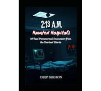 2:13 A.M. - Haunted Hospitals: 10 Real Paranormal Encounters from the Darkest Wards