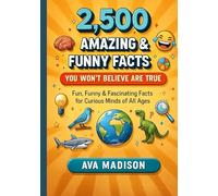 2,500 Amazing & Funny Facts You Won’t Believe Are True: Fun, Funny & Fascinating Facts for Curious Minds of All Ages