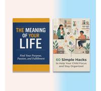 2-Book Personal Purpose and Parenting Support Collection: The Meaning of Your Life and 60 Simple Hacks to Help Your Child Focus and Stay Organized, ... Routines, Time Management and Family Growth