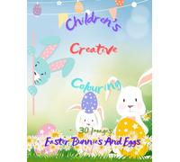 2.Children's Creative Colouring: 30 Images - Easter Bunnies and Eggs: A Coloring Book for Easter Enthusiasts of All Ages!