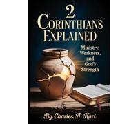2 CORINTHIANS EXPLAINED: MINISTRY, WEAKNESS, AND GOD’S STRENGTH