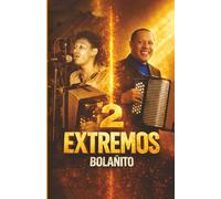 2 Extremos: Bolañito. Testimonio real de un hombre que transitó los extremos más profundos de la existencia y fue alcanzado por la gracia divina