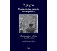 2 giugno. Nascita, storia e memorie della Repubblica. Vol. 2: Territori, culture politiche e dinamiche sociali