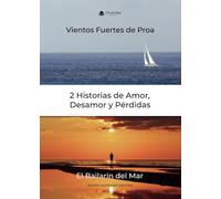 2 Historias de Amor, Desamor y Pérdidas: Vientos Fuertes de Proa. / El Bailarín del Mar.