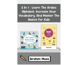 2 In 1: Learn The Arabic Alphabet, Increase Your Vocabulary, And Master Th...