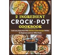 2 Ingredient Crock-Pot Cookbook: Cook Less, Enjoy More With 130 Slow Cooker Recipes Perfect for Beginners and Low-Effort Meals