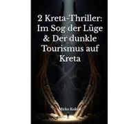 2 Kreta-Thriller: Im Sog der Lüge & Der dunkle Tourismus auf Kreta
