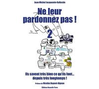 2- Ne leur pardonnez pas ! Ils savent très bien ce qu'ils font … depuis très longtemps !: Volume 2, Ils savent très bien ce qu'ils font depuis très longtemps !