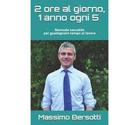 2 ore al giorno, 1 anno ogni 5: Manuale tascabile per guadagnare tempo al lavoro