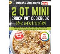2 Qt Mini Crock Pot Cookbook for Beginners: Delicious Low-Carb, Keto, and Gluten-Free Slow Cooker Recipes for One or Two People, with Full-Color Photos