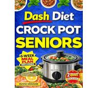2 Quart Crock Pot Dash Diet for Seniors Cookbook: Low Sodium & Heart Healthy Slow Cooker Meals for the Elderly: Lower Blood Pressure & Lose Weight Over 60: Anti-Inflammatory One-Pot Recipes