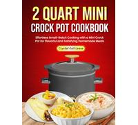 2 Quart Mini Crock Pot Cookbook: Effortless Small-Batch Cooking with a Mini Crock Pot for Flavorful and Satisfying Homemade Meals