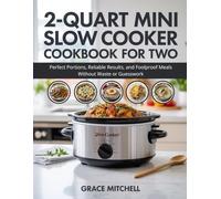 2-Quart Mini Slow Cooker Cookbook for Two: Perfect Portions, Reliable Results, and Foolproof Meals Without Waste or Guesswork