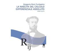 La nascita del calcolo differenziale assoluto. Opere scelte