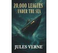 20,000 LEAGUES UNDER THE SEA: Jules Verne's timeless science fiction novel