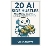 20 AI Side Hustles: Make Money, Save Time, Achieve Financial Freedom