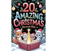 20 Amazing Christmas Stories for Kids: Inspiring Tales of Snowy Adventures, Teamwork and The Joy of Sharing with Others
