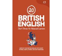 20 British English Short Stories for Advanced Learners [C1]: Improve Your British English with Short Stories, Useful Words, and Easy Exercises