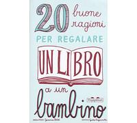 20 buone ragioni per regalare un libro a un bambino. Ediz. illustrata