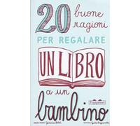 20 buone ragioni per regalare un libro a un bambino. Ediz. illustrata