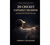 20 Cricket Captaincy Decisions: Matches That Changed the Game