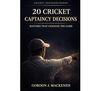 20 Cricket Captaincy Decisions: Matches That Changed the Game