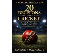 20 Decisions That Changed Cricket: The Calls That Won, Lost, and Changed the Game