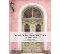 20 Doors of Tallinn Old Town Volume 4:: Real Doors from Tallinn, Estonia • Elegant Fine Line Art for Relaxation and Mindful Coloring