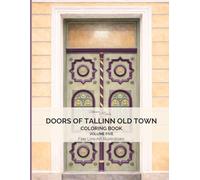 20 Doors of Tallinn Old Town Volume 5: Coloring Book: Real Doors from Tallinn, Estonia • Elegant Fine Line Art for Relaxation and Mindful Coloring