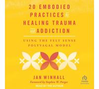 20 Embodied Practices for Healing Trauma and Addiction: Using the Felt Sense Polyvagal Model