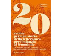 20 eroine per una storia della letteratura per l'infanzia al femminile. Un manuale agile ma completo per protagoniste lontane dagli stereotipi
