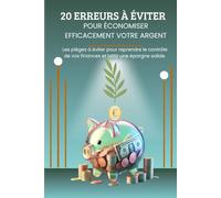 20 erreurs à éviter pour économiser efficacement votre argent: Les pièges à éviter pour reprendre le contrôle de vos finances et bâtir une épargne solide