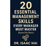 20 Essential Management Skills Every Manager Must Master - Beyond the Basics: Proven Strategies for Leadership, Communication, Delegation, and Team Success