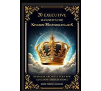 20 Executive Mandates for Kingdom Multimillionaires: Business Architecture for Kingdom Ambassadors