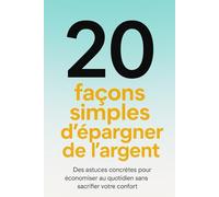 20 façons simples d’épargner de l’argent: Des astuces concrètes pour économiser au quotidien sans sacrifier votre confort