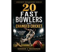 20 Fast Bowlers Who Changed Cricket: The Fast Bowlers Who Redefined the Game