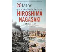 20 Fatos que Você Não Sabia Sobre Hiroshima e Nagasaki: Curiosidades e História dos Bombardeios Atômicos na Segunda Guerra Mundial : Com Imagens da Época